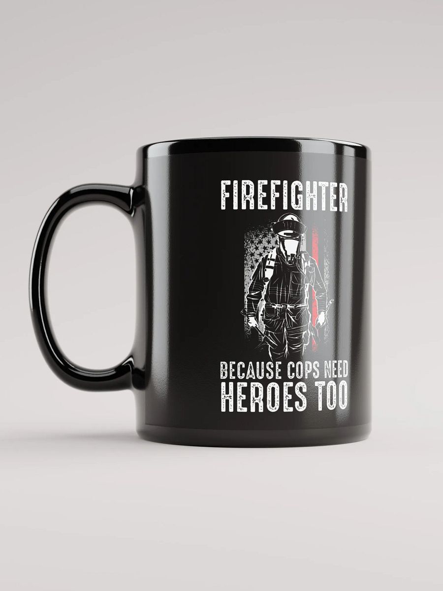 Firefighter Because Cops Need Heroes Too - Black Mug product image (2)