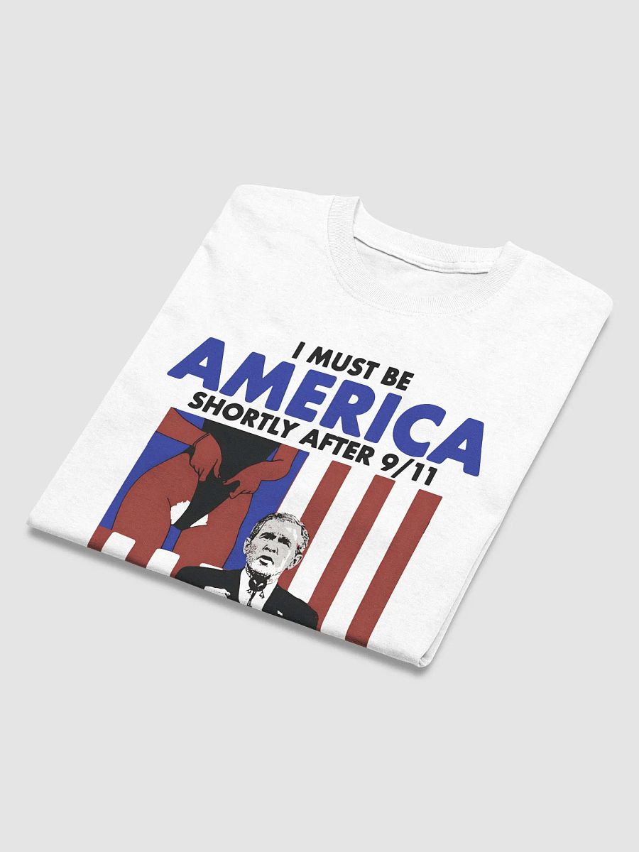 the I Must Be America Shortly After 9/11 The Way My Bush Has a 92% Approval Rating Shirt product image (5)