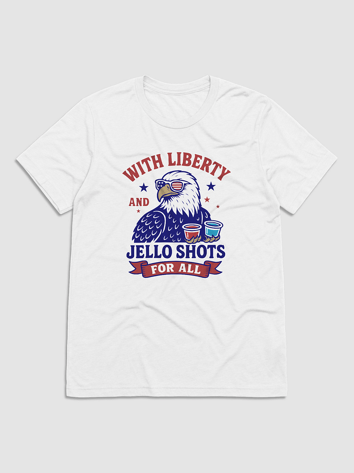 With Liberty and Jello Shots for All T-Shirt product image (1)