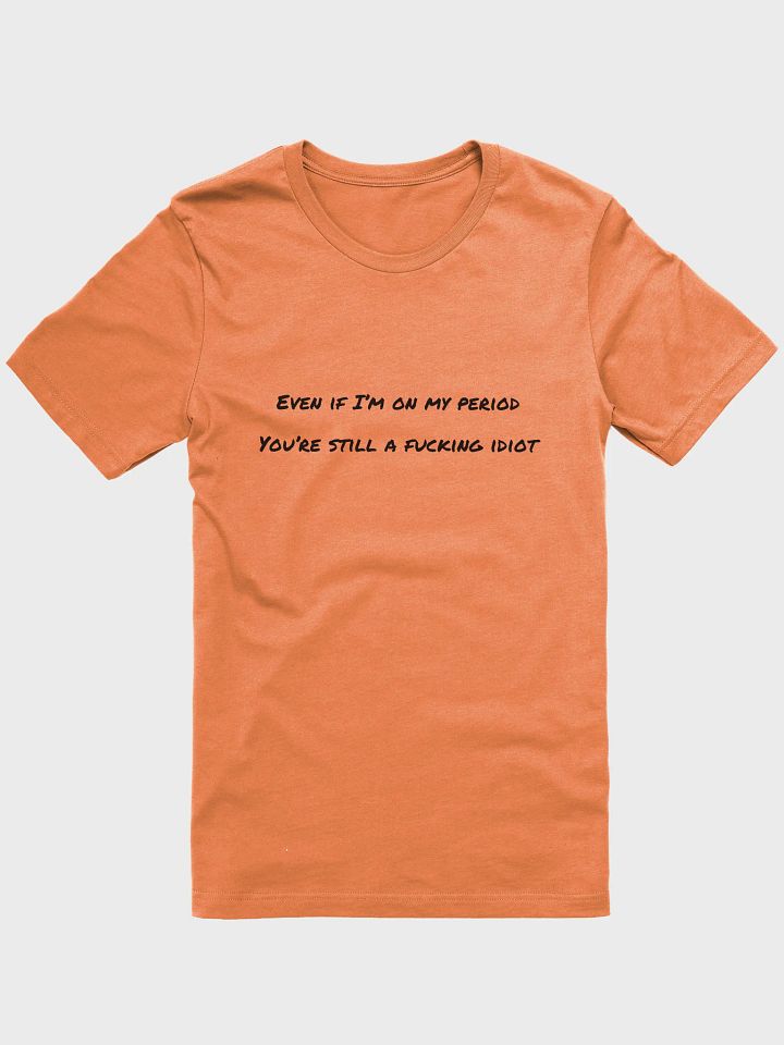 Supersoft Printed T-Shirt - Even If I'm On My Period product image (6)