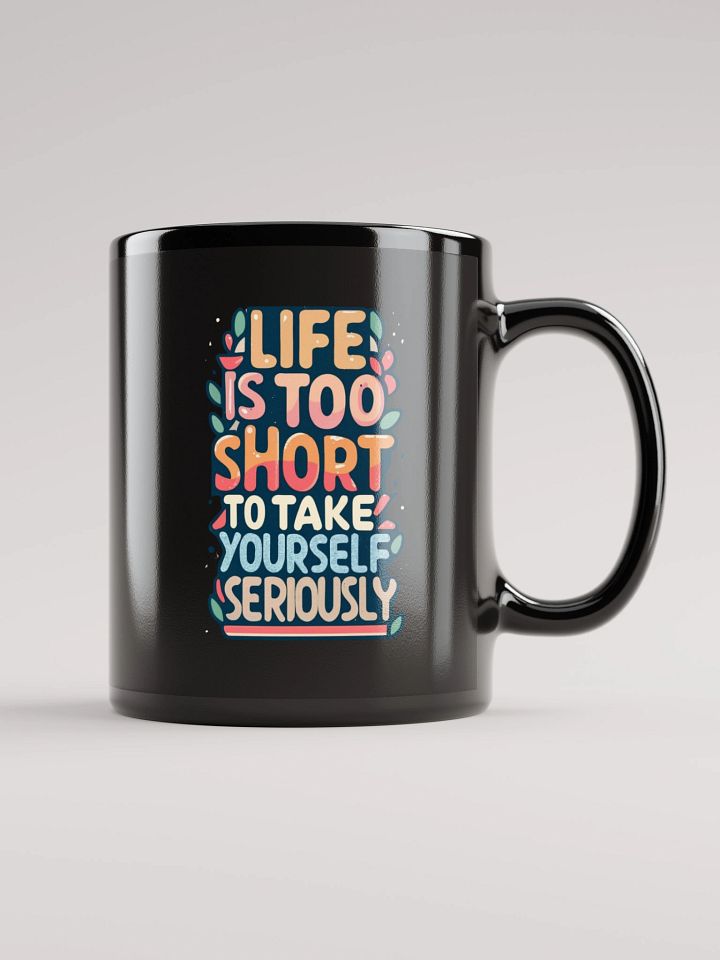 Life Is Too Short To Take Yourself Seriously Black Glossy Mug product image (1)