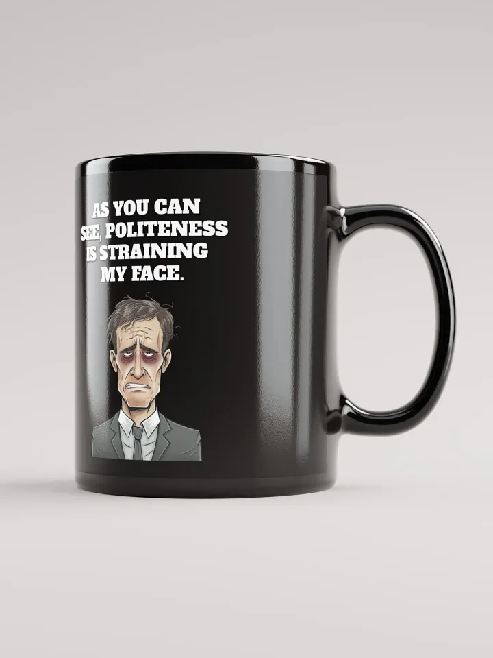 As You Can See, Politeness Is Straining My Face Black Mug product image (1)