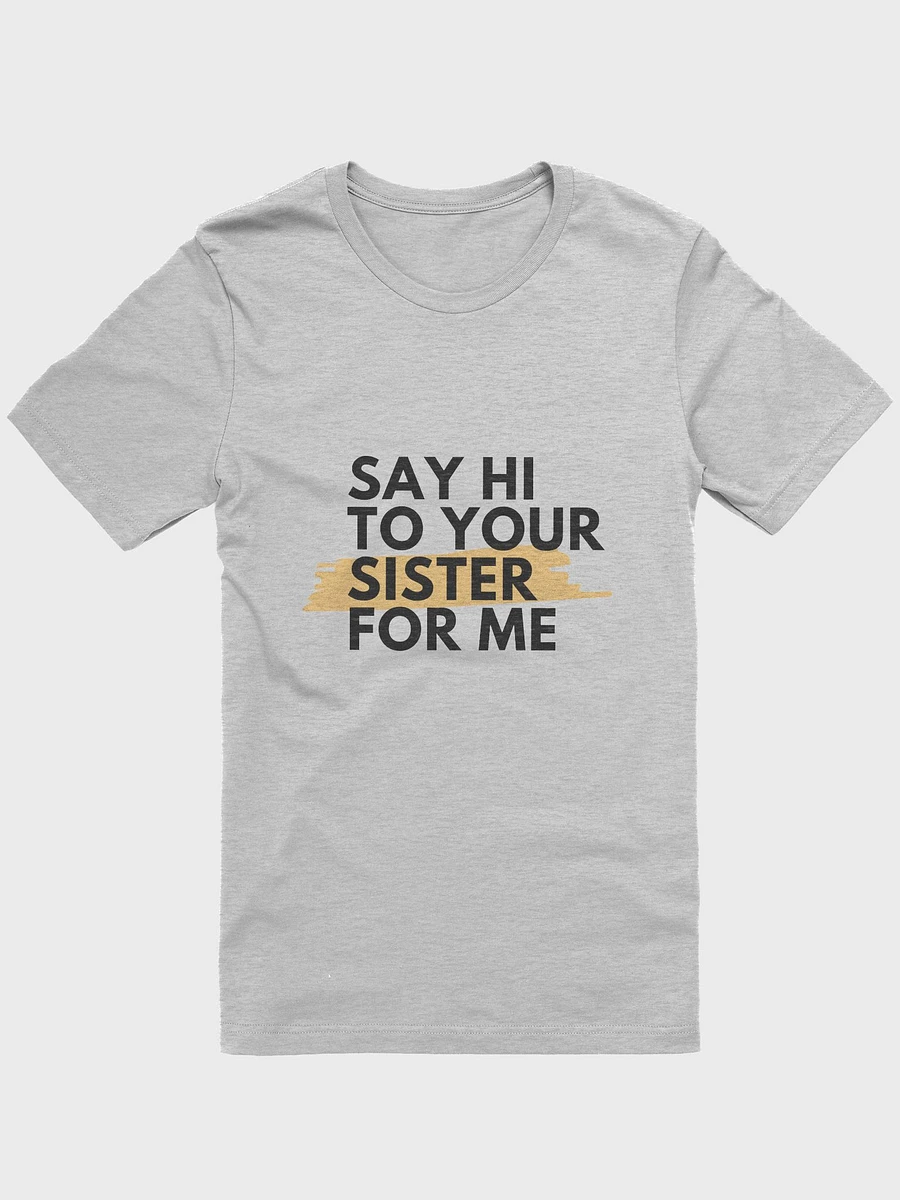Say Hi To Your Sister For Me T-shirt product image (11)