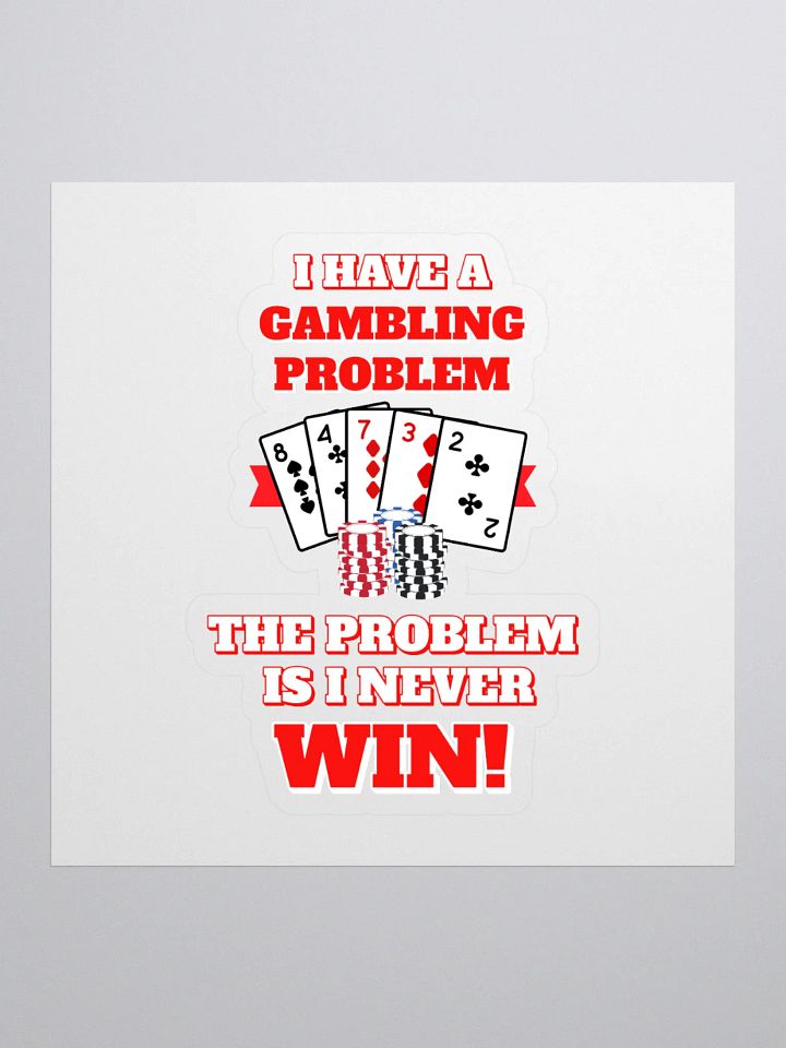 I Have A Gambling Problem, The Problem Is I Never Win Sticker product image (1)