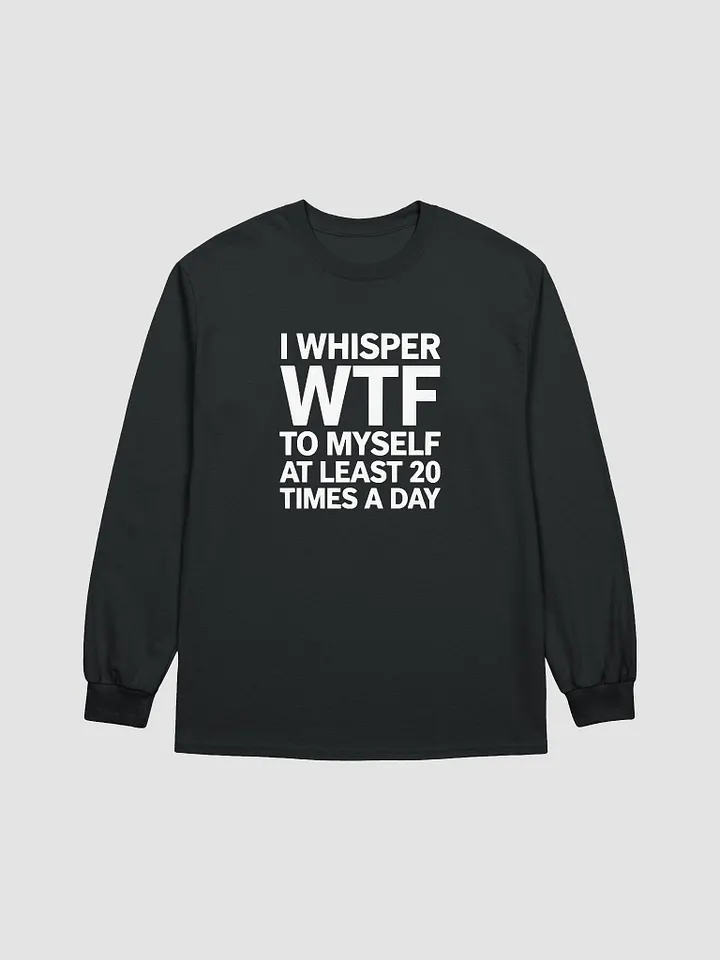 I Whisper Wtf to Myself At Least 20 Times A Day product image (12)
