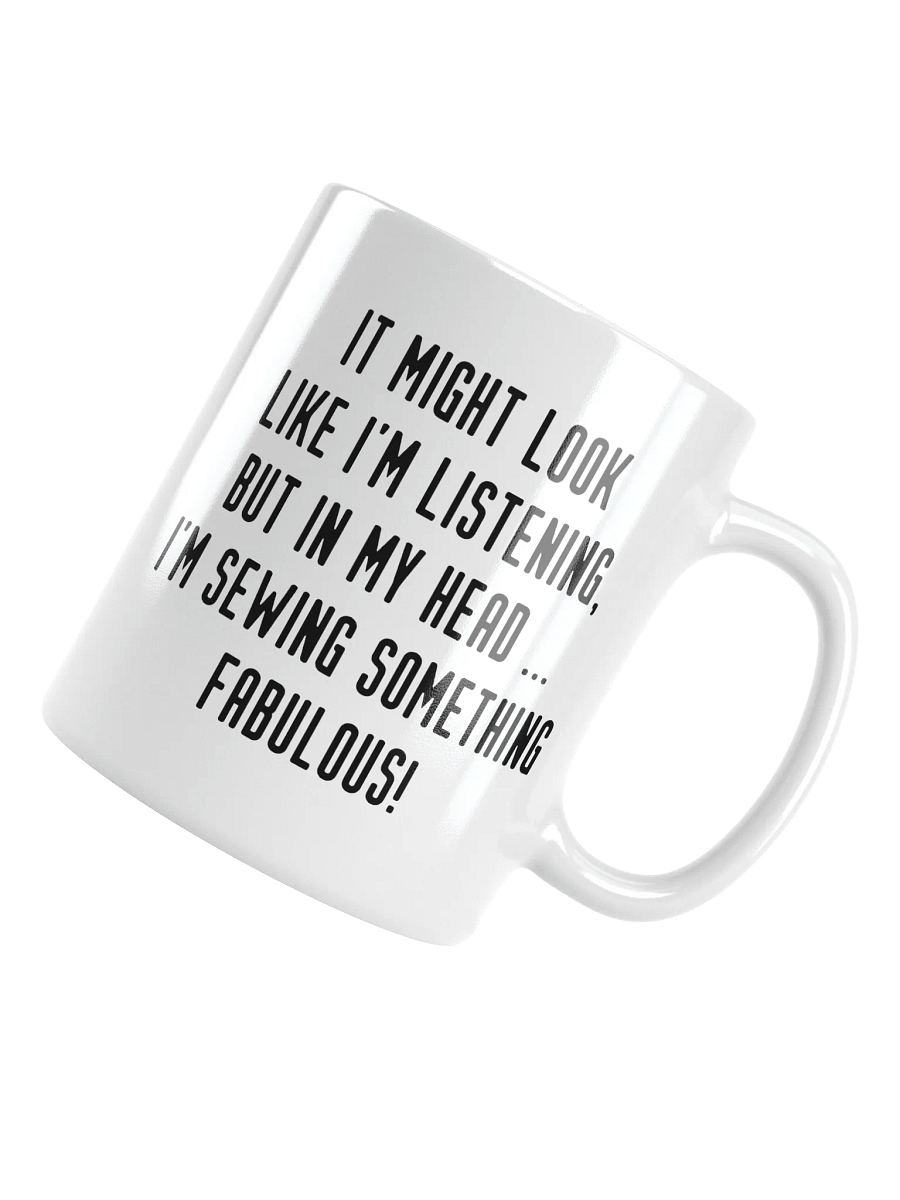 It Might Look Like I'm Listening, But In My Head I'm Sewing Something Fabulous! | Crafter's Gift - White Ceramic Mug (Black Text) product image (4)