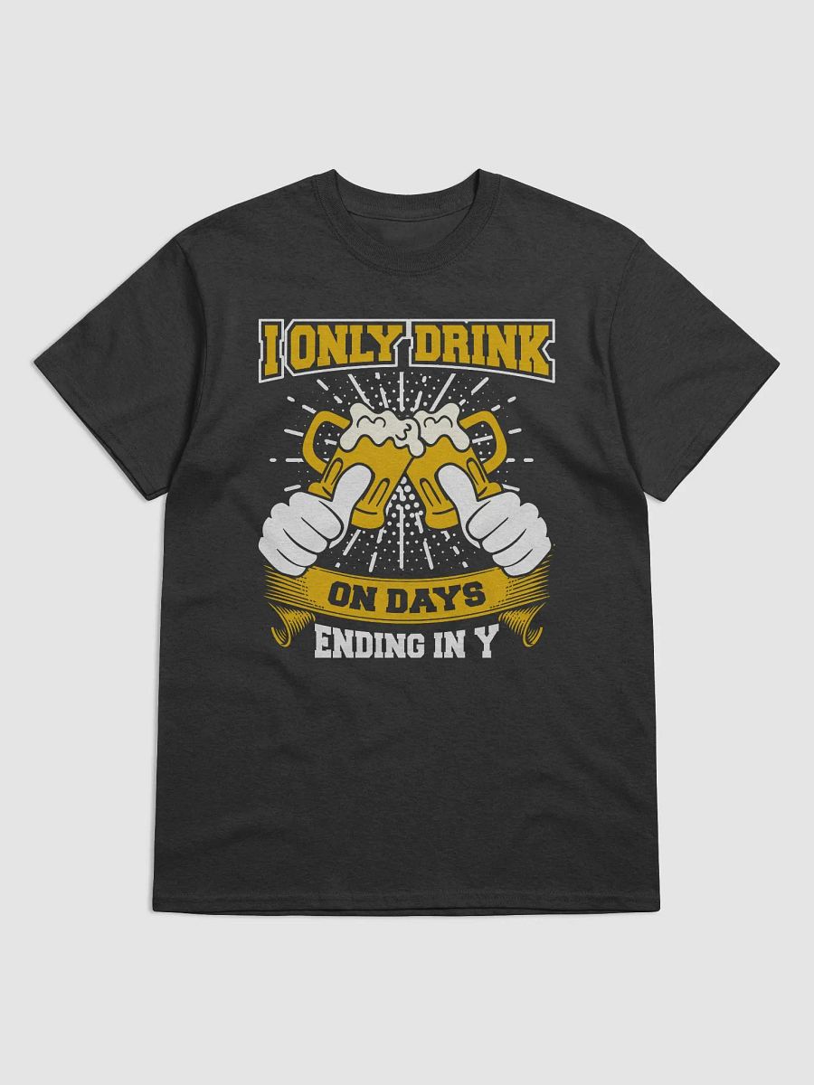 "I Only Drink On Days Ending In Y" Funny T-Shirt product image (1)