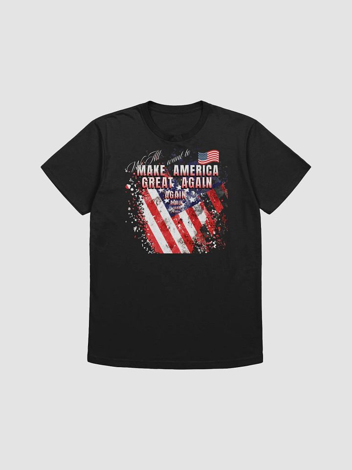 Maga t shirts We all want to Make America Great again For all Americans. Next level supersoft Tees product image (2)