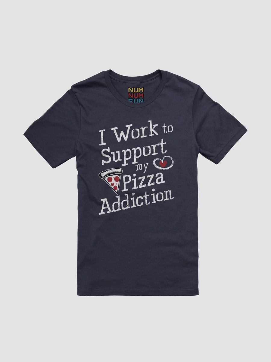 I work to support my pizza addiction product image (1)