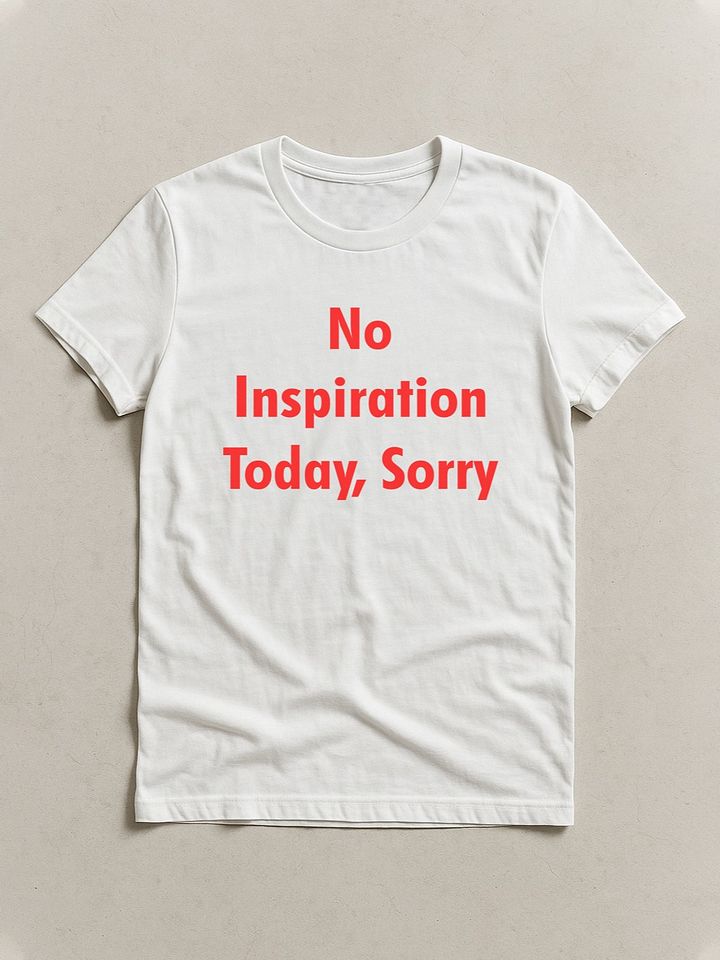 No Inspiration Today I'm Sorry T-Shirt product image (1)
