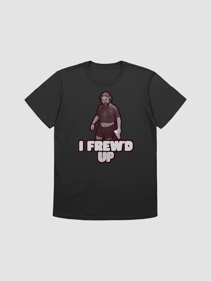 I Frew'd up shirt product image (1)