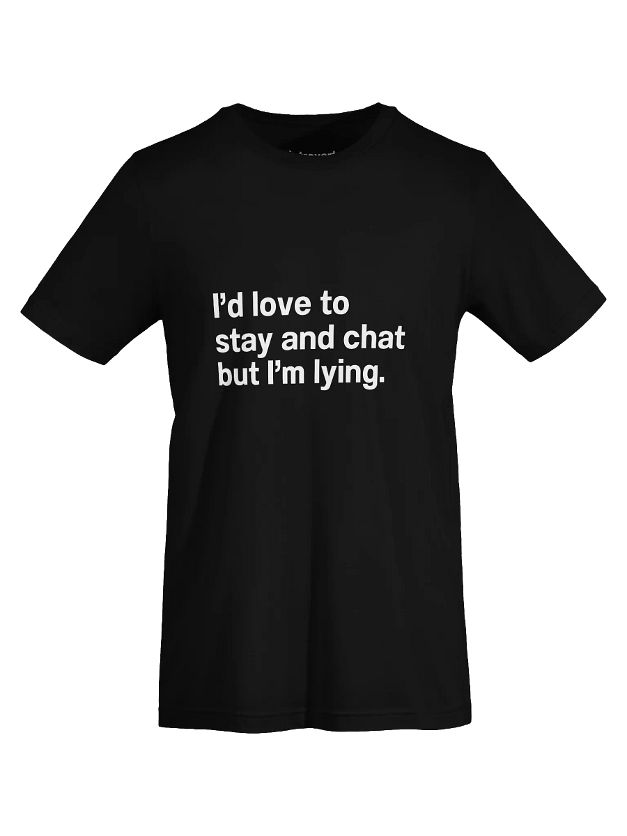 I’d love to stay and chat but I’m lying. Unisex T-Shirt product image (73)