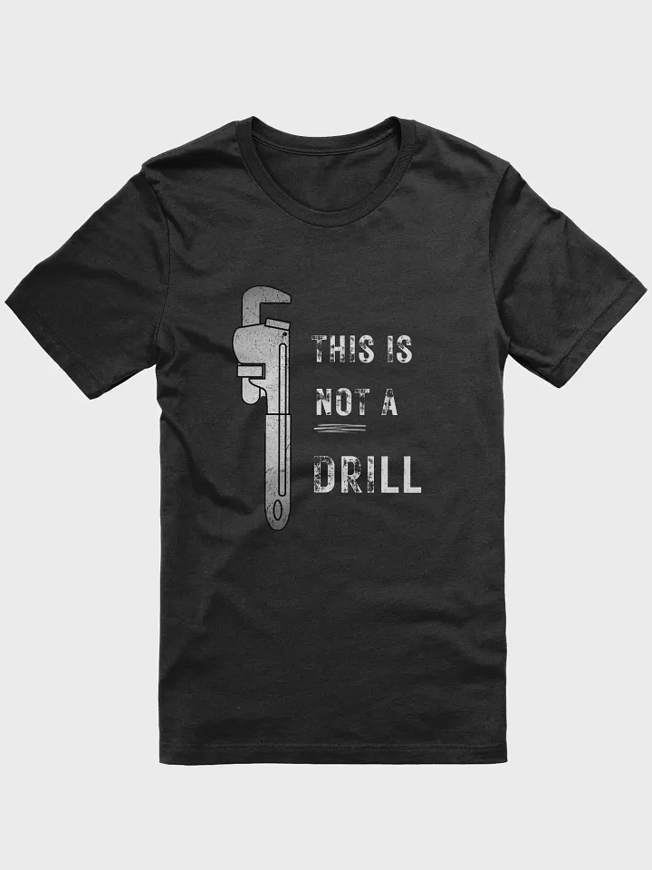 Plumber's wrench This is not a drill, funny pun, cute joke, unisex TShirt product image (1)