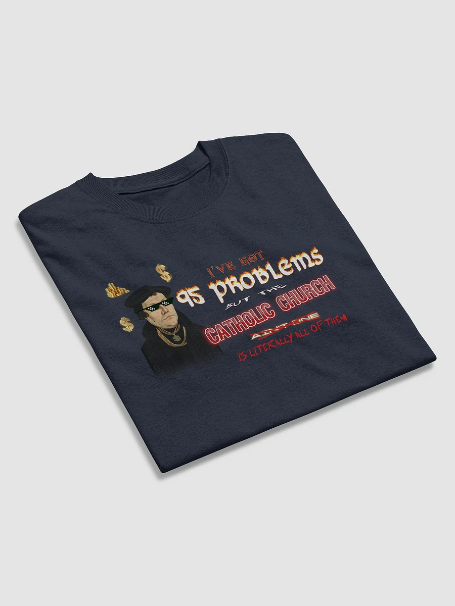 Martin Luther 95 Theses - I've Got 95 Problems (but the catholic church is literally all of them) T-shirt product image (13)
