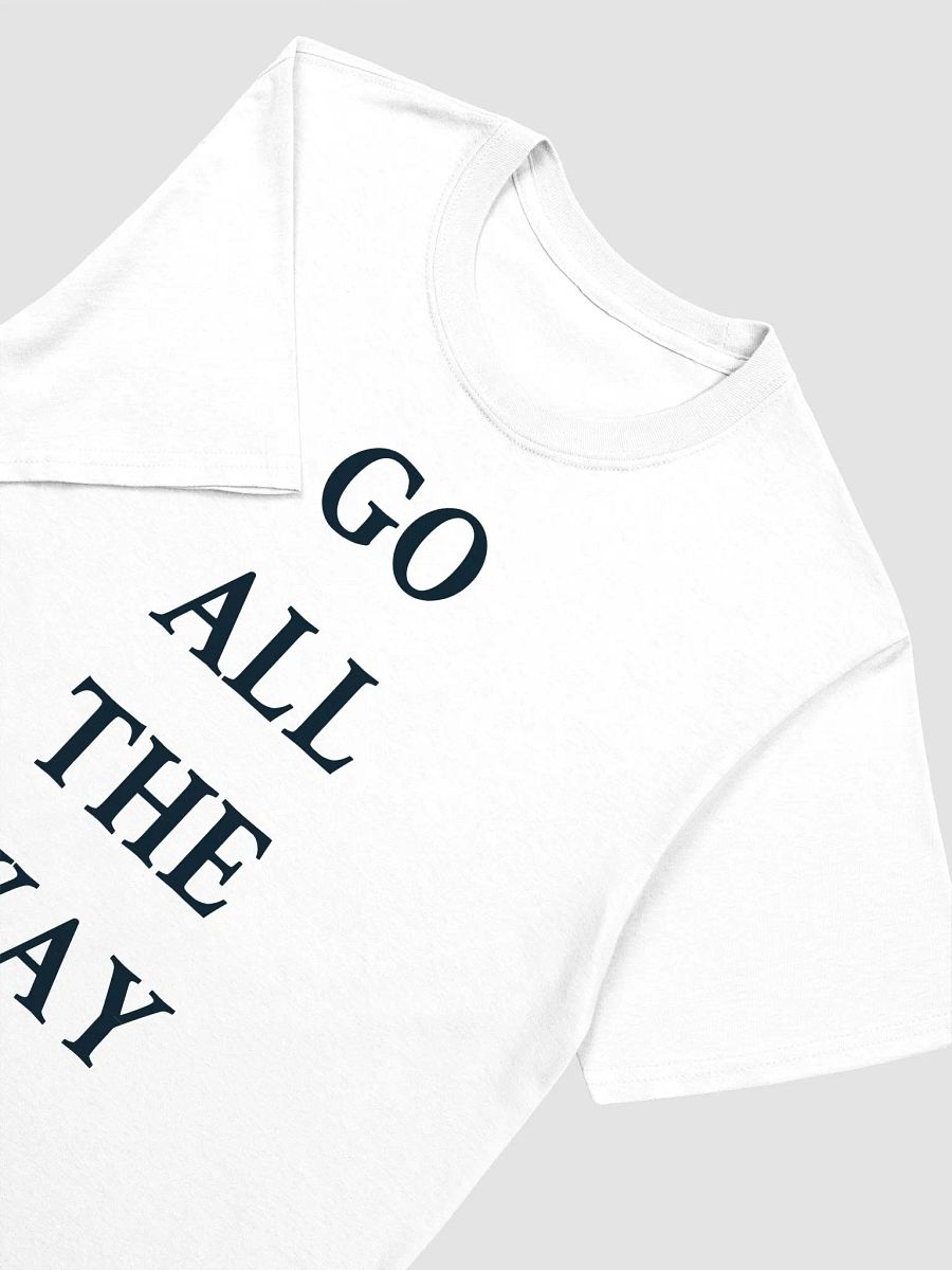 GO ALL THE WAY T-Shirt product image (3)