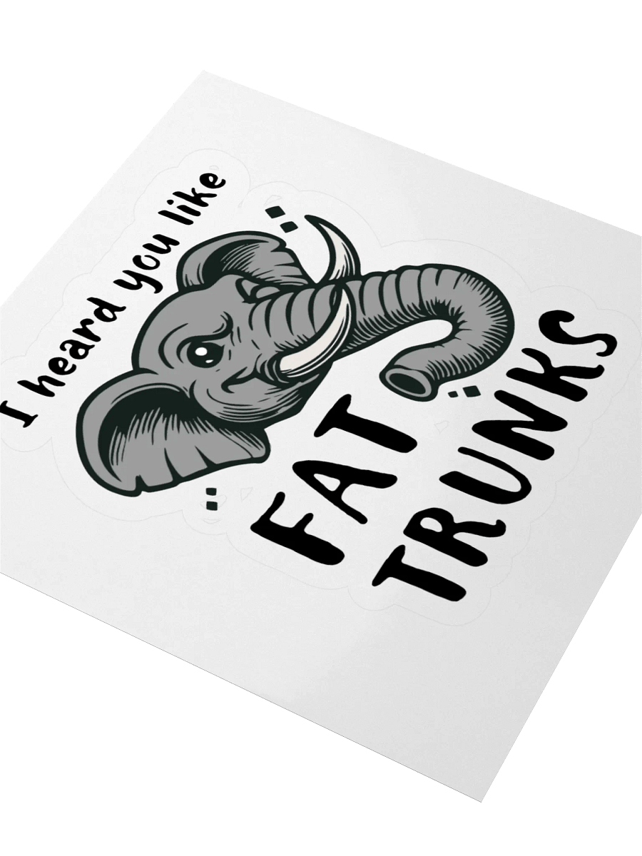 "I heard you like Fat Trunks" Sticker product image (6)