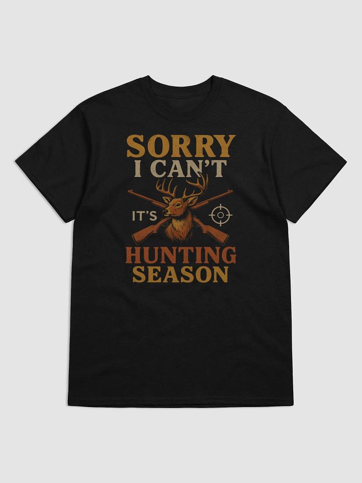 Sorry I Can’t – It’s Hunting Season T-Shirt | Funny Hunter Graphic Tee product image (1)