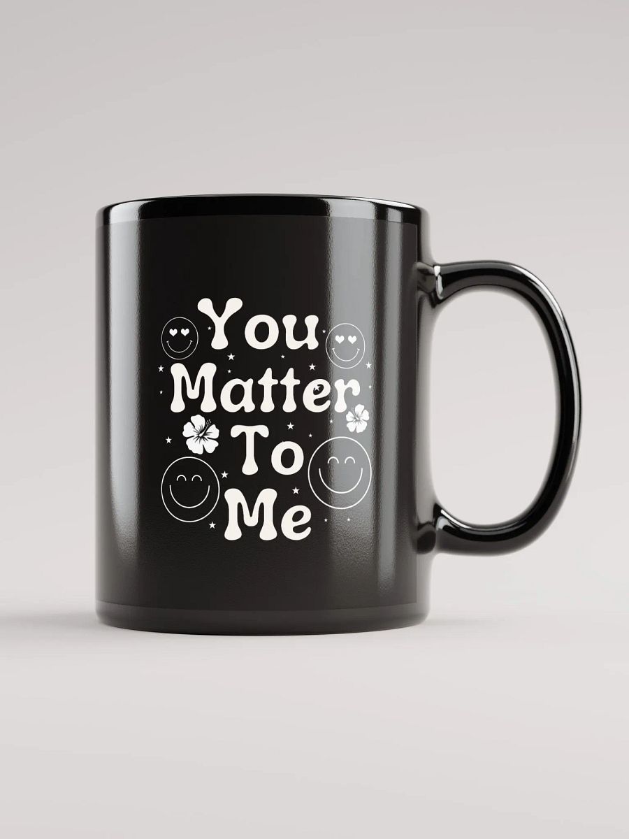 You Matter To Me Black Glossy Mug. product image (1)