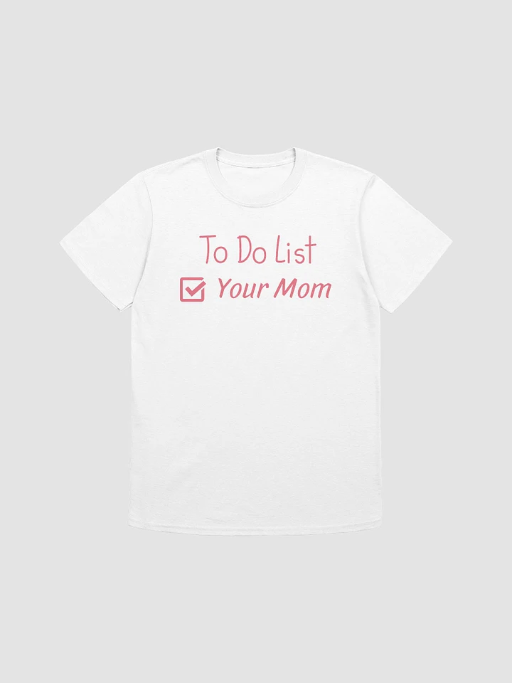 To Do List Your Mom Unisex T-Shirt V13 product image (7)