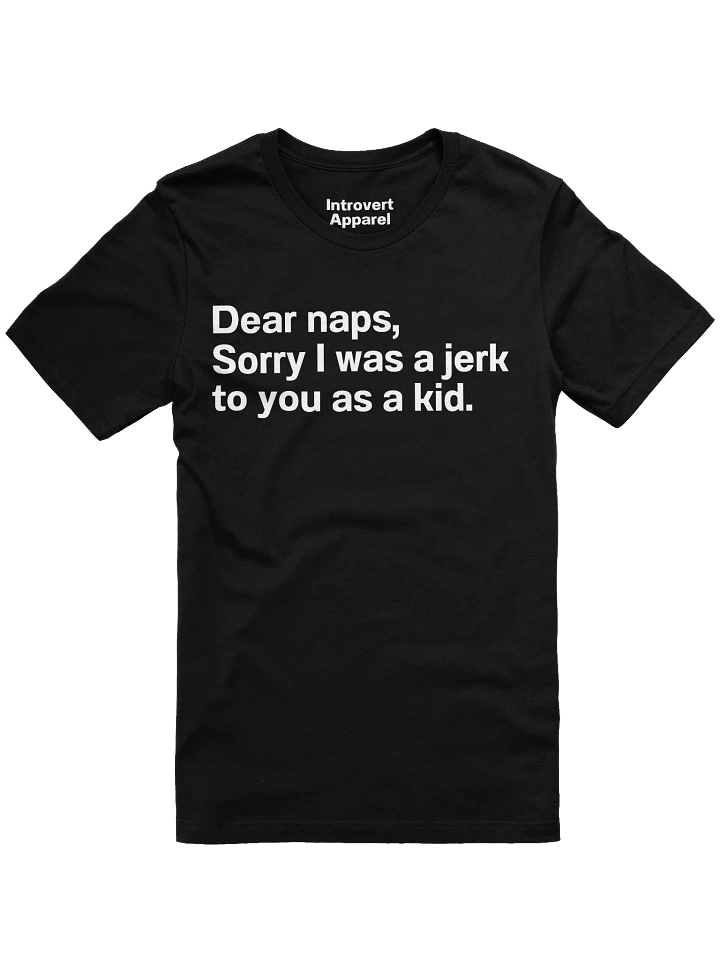 Dear naps, Sorry I was a jerk to you as a kid. Unisex T-Shirt product image (4)