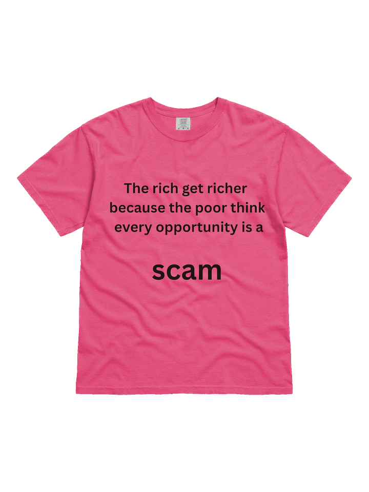 The rich get richer because the poor think every opportunity is a SCAM T-shirt product image (1)