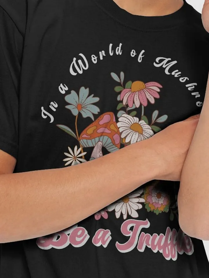 In a World of Mushrooms Be a Truffle T-Shirt - Groovy Mushrooms & Floral Graphic Tee product image (2)