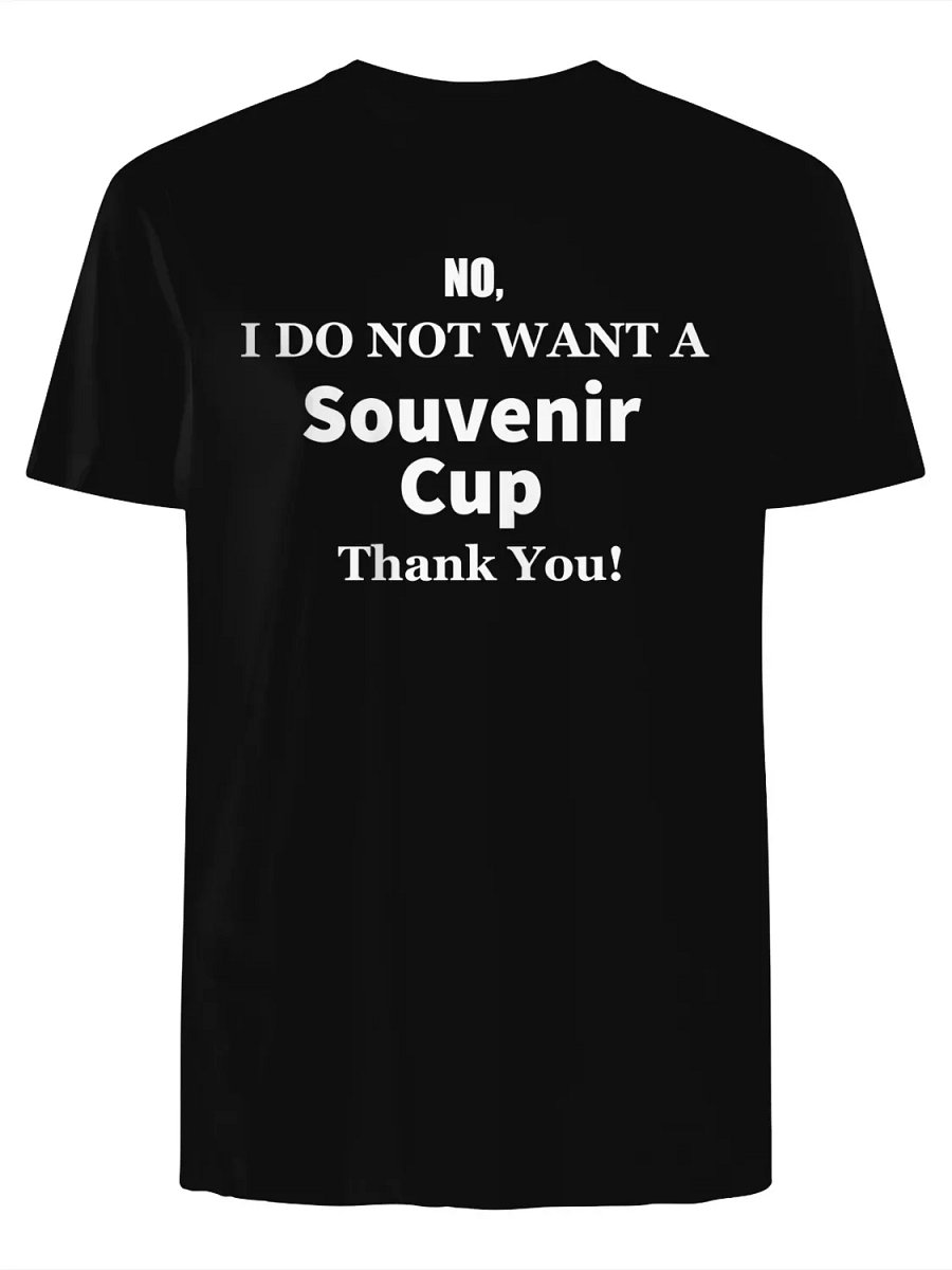No I don't want a souvenir cup thank you T-Shirt product image (1)