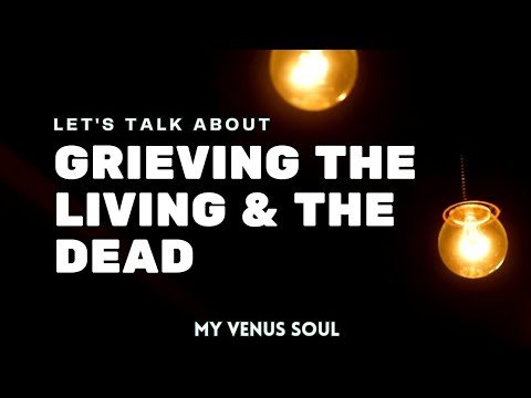 Grieving The Living & The Dead