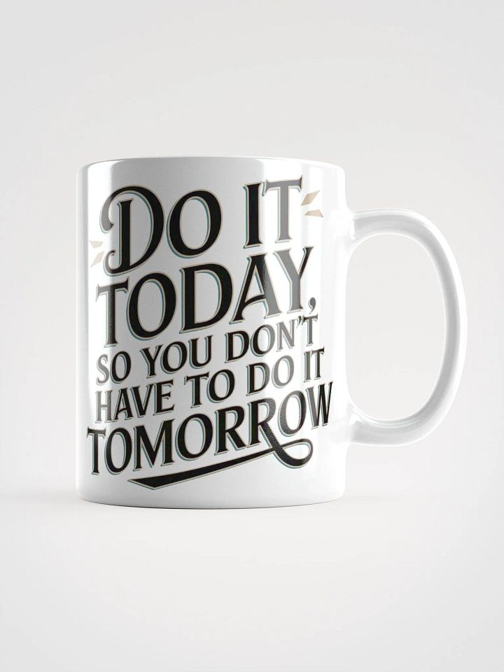 "DO IT TODAY, so you don't HAVE to do it TOMORROW" Motivational High Quality Glossy White Mug product image (1)