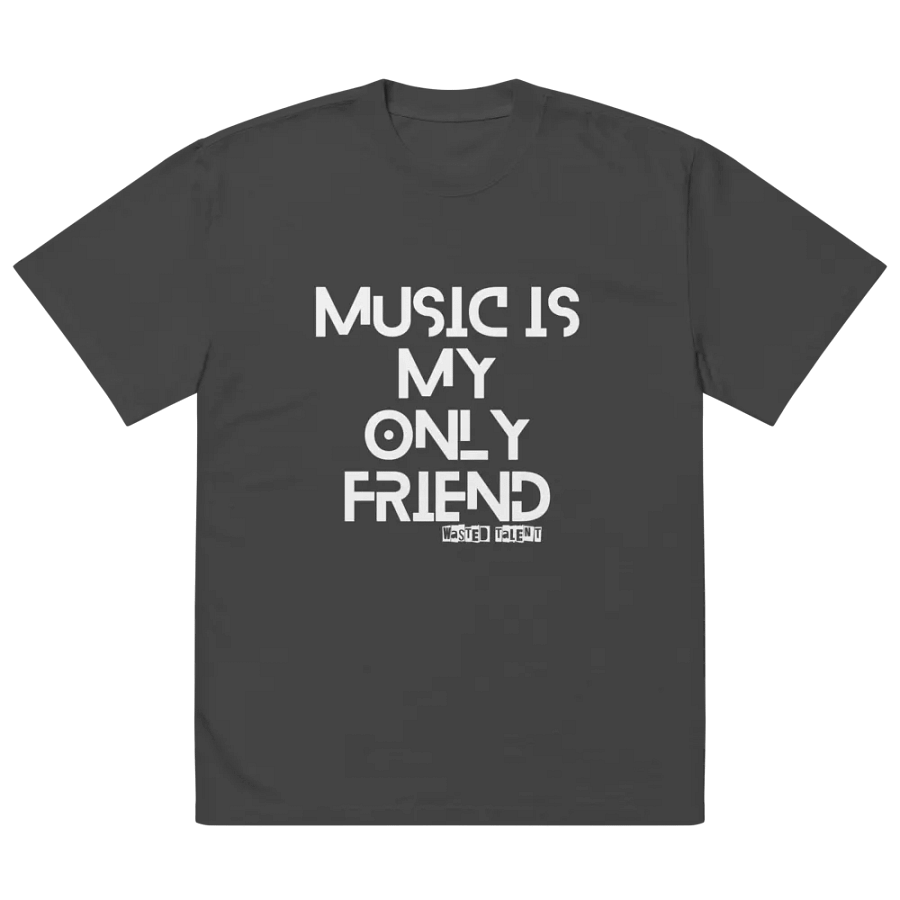 WASTED TALENT MUSIC IS MY ONLY FRIEND OVERSIZED TEE product image (3)