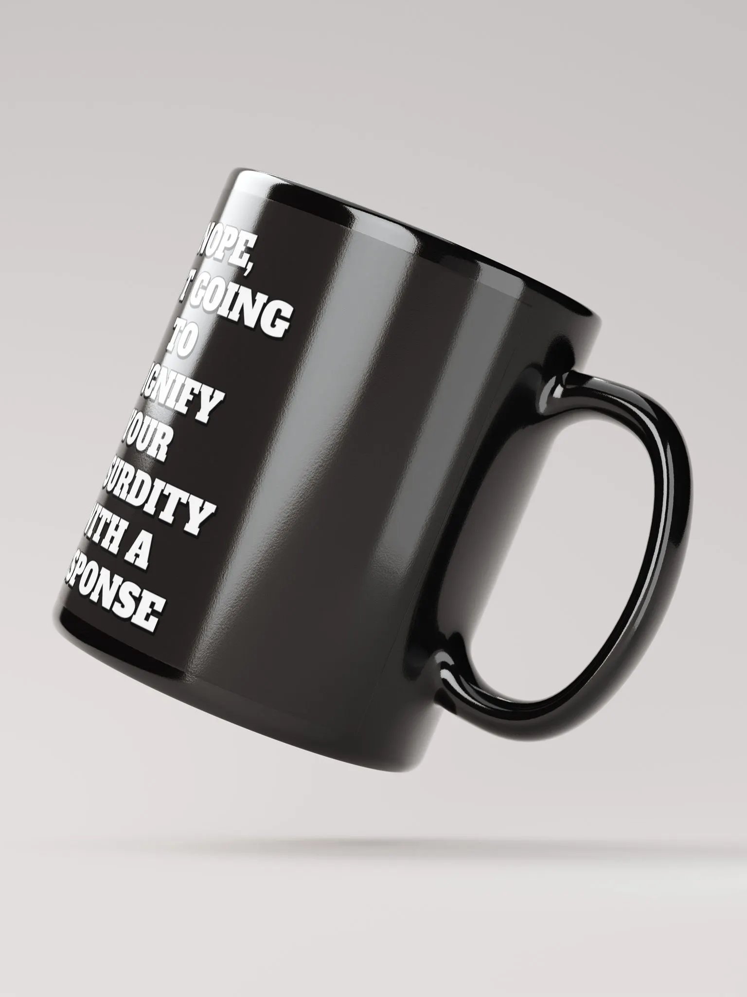 Nope, Not Going To Diginfy Your Absurdity With A Response Black Mug product image (3)