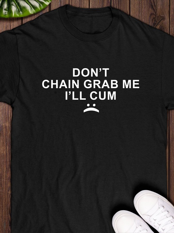 Don’t chain grab me I’ll cum T-Shirt product image (1)