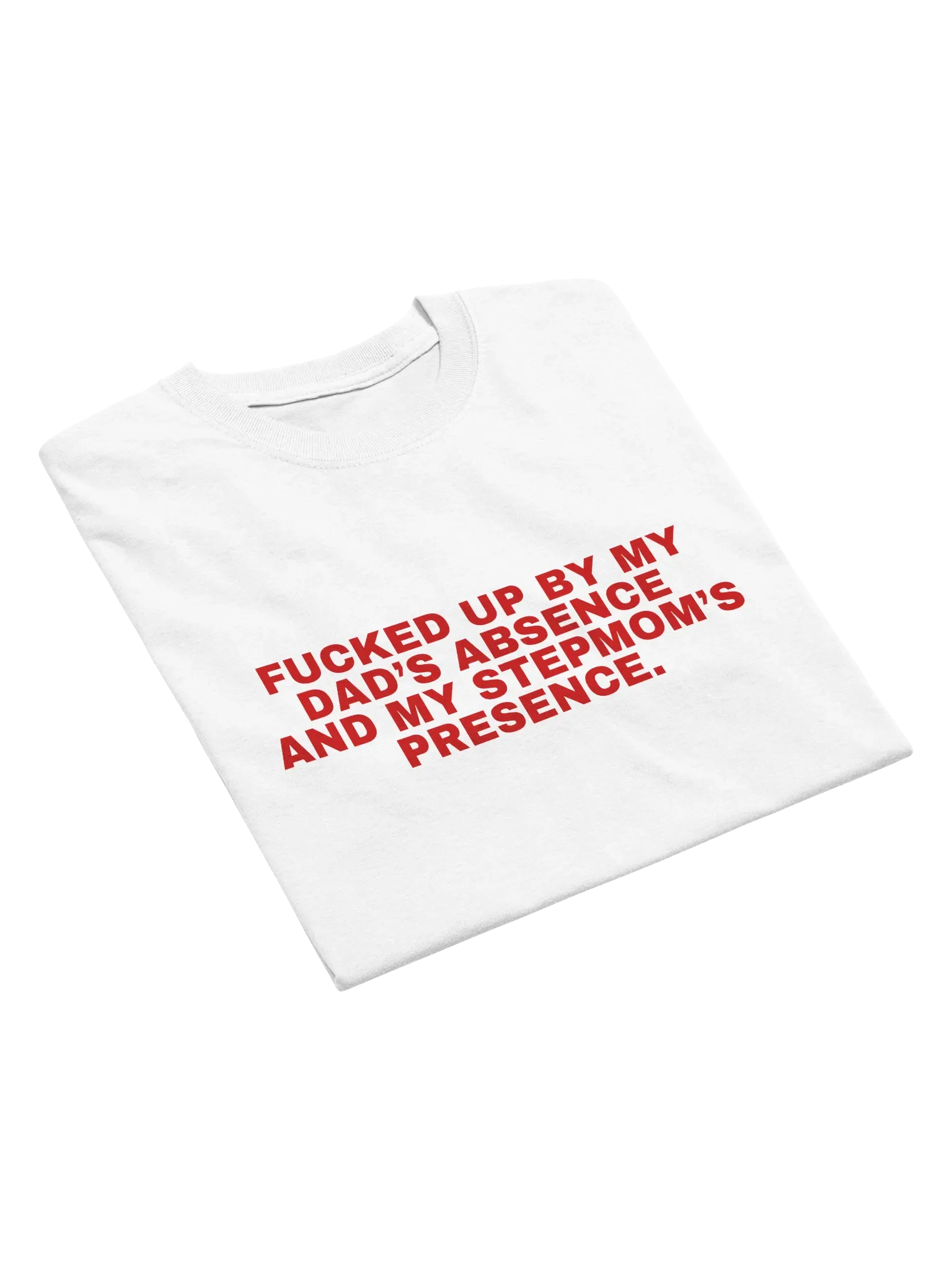 Fucked Up By My Dad's Absence And My Stepmom's Presence T-Shirt product image (11)