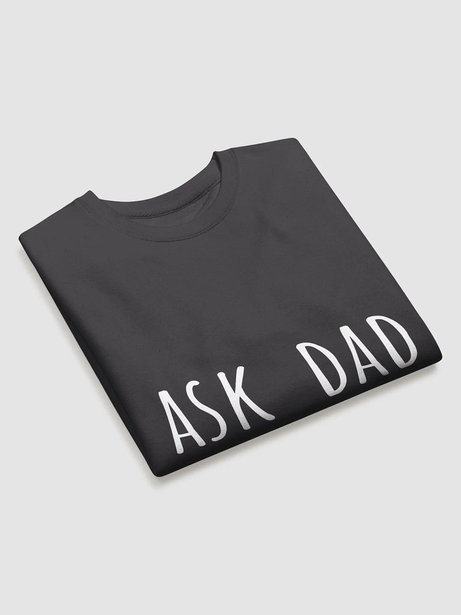 Ask Dad - Trustworthy Father's Day Sweatshirt for the Go-To Dad product image (11)
