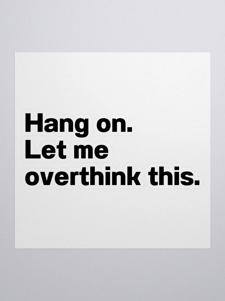 Hang on. Let me overthink this. Sticker product image (1)