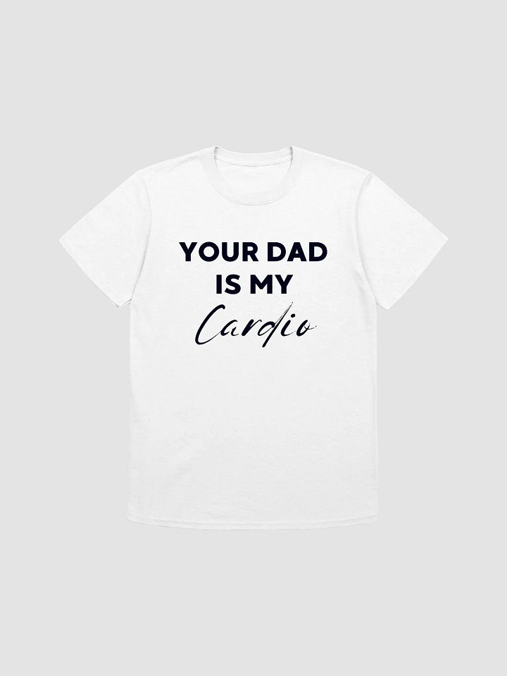 Your Dad Is My Cardio Unisex T-Shirt V3 product image (7)