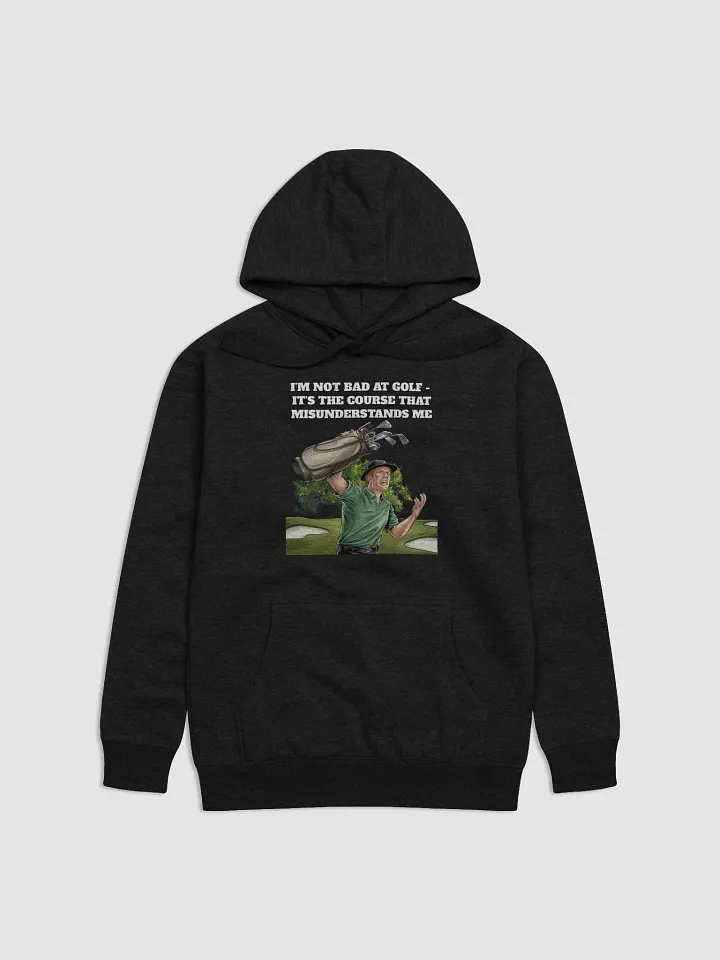I'm Not Bad At Golf - It's The Course That Misunderstands Me Hoodie product image (6)