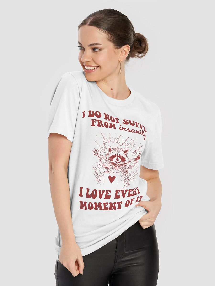 I do not suffer from insanity I love every moment of it T-Shirt product image (8)