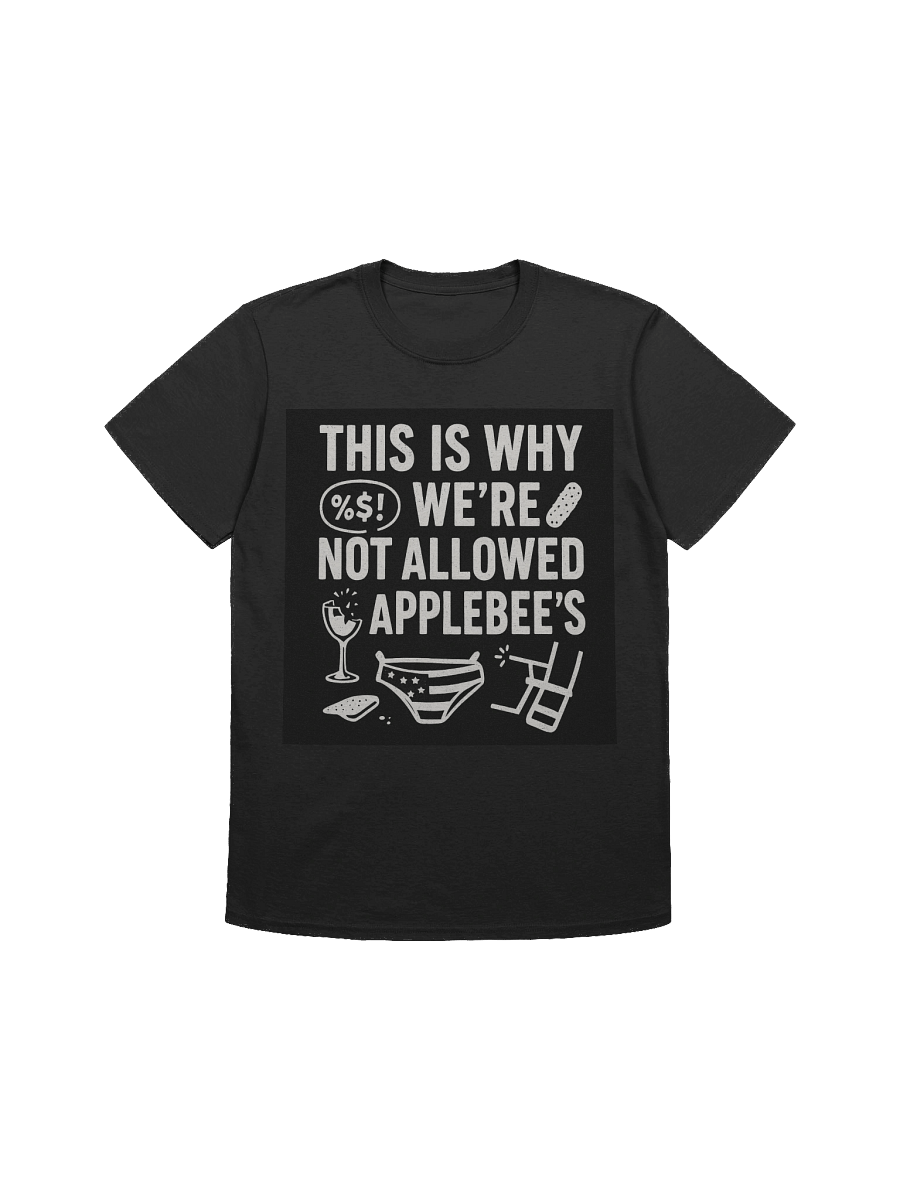 This Is Why We’re Not Allowed at Applebee’s T-Shirt – Funny Bold Graphic Tee product image (8)