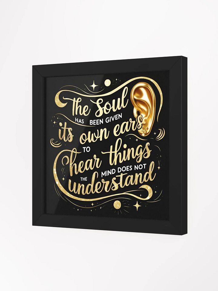 The soul has been given its own ears to hear things the mind does not understand - Framed High-Quality Matte Poster product image (30)