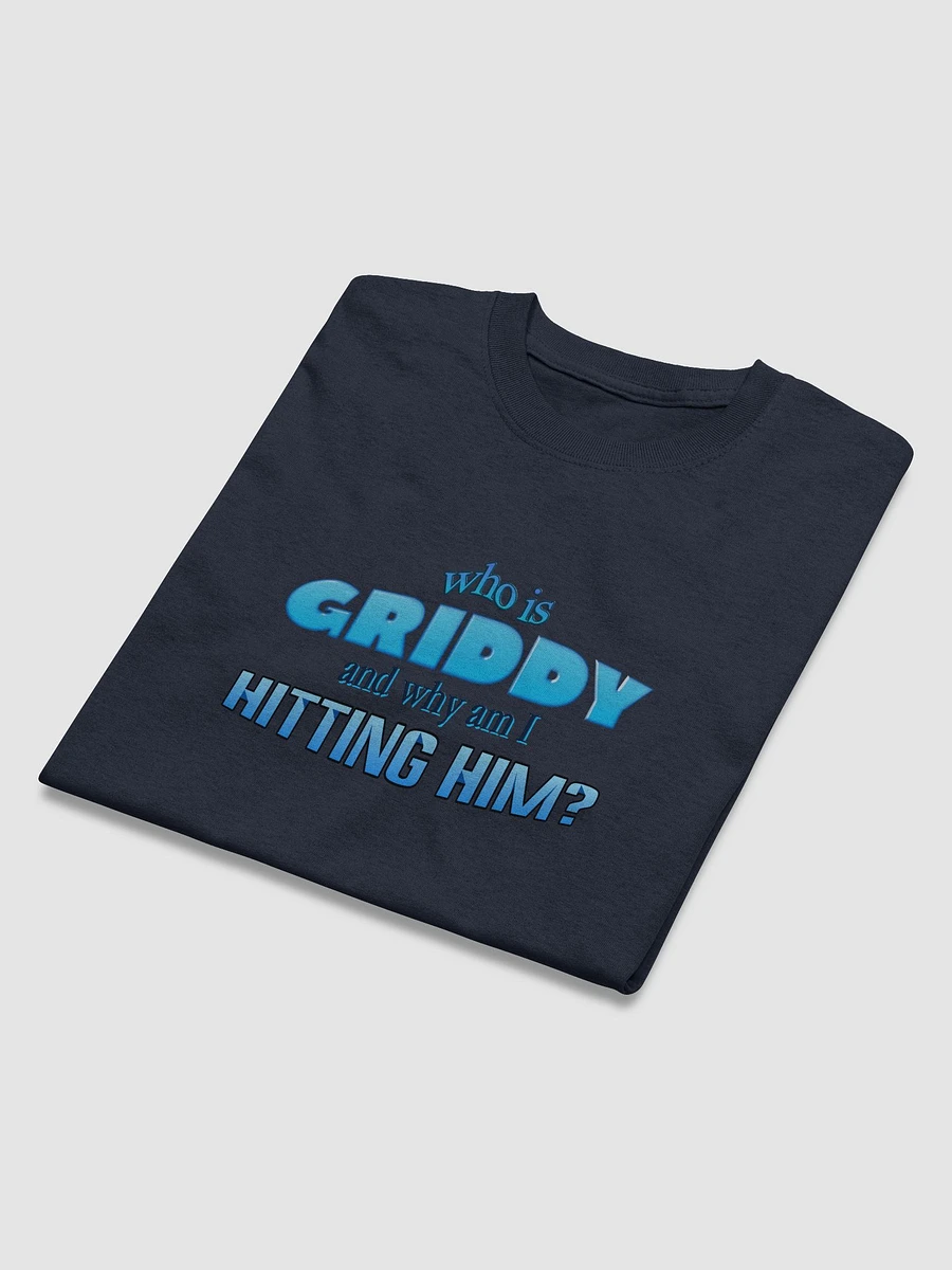 Who is griddy and why am I hitting him T-shirt product image (9)