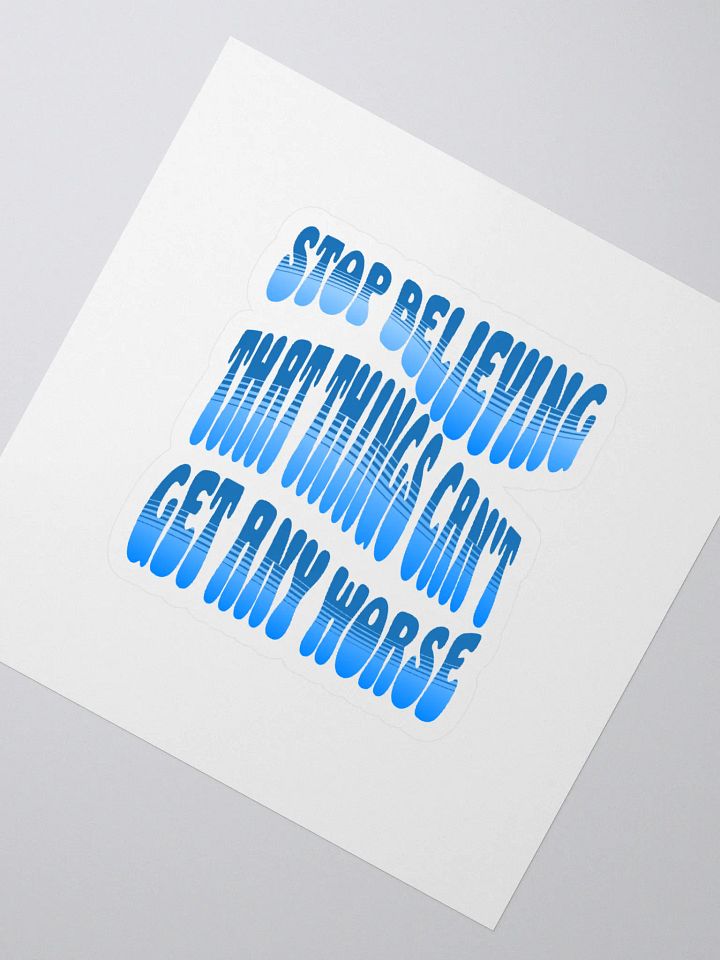 Stop Believing That Things Can't Get Any Worse Sticker product image (2)