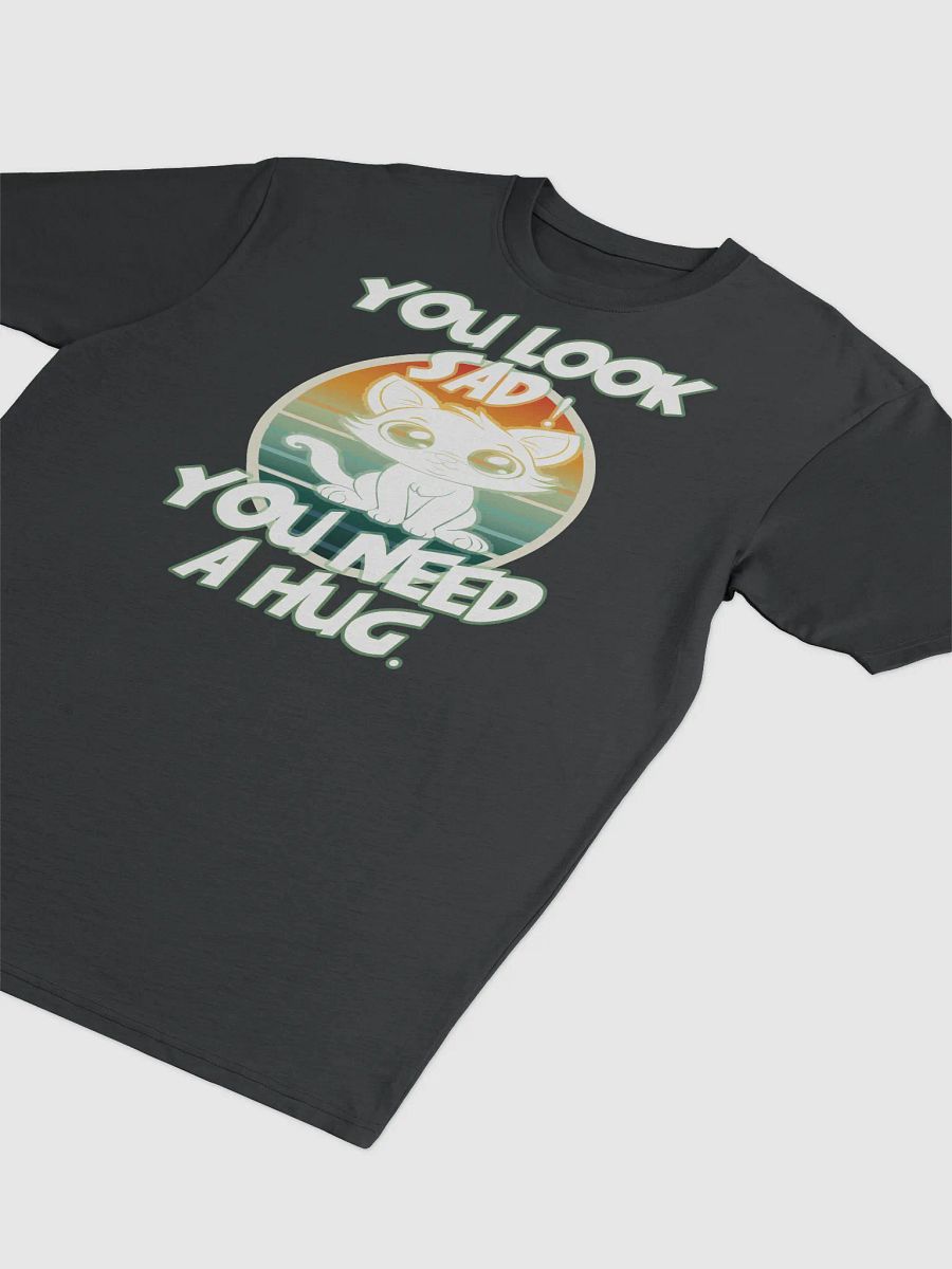 You Look Sad! You Need a Hug – Funny Shirt product image (3)