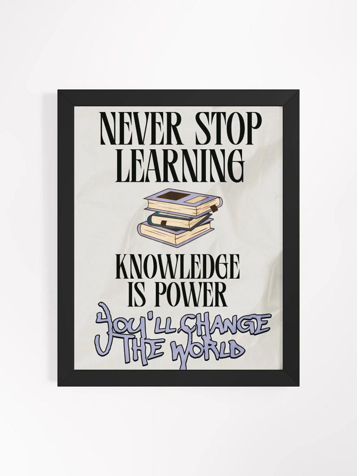 never stop learning, knowledge is power; you'll change the world. wood framed print product image (1)