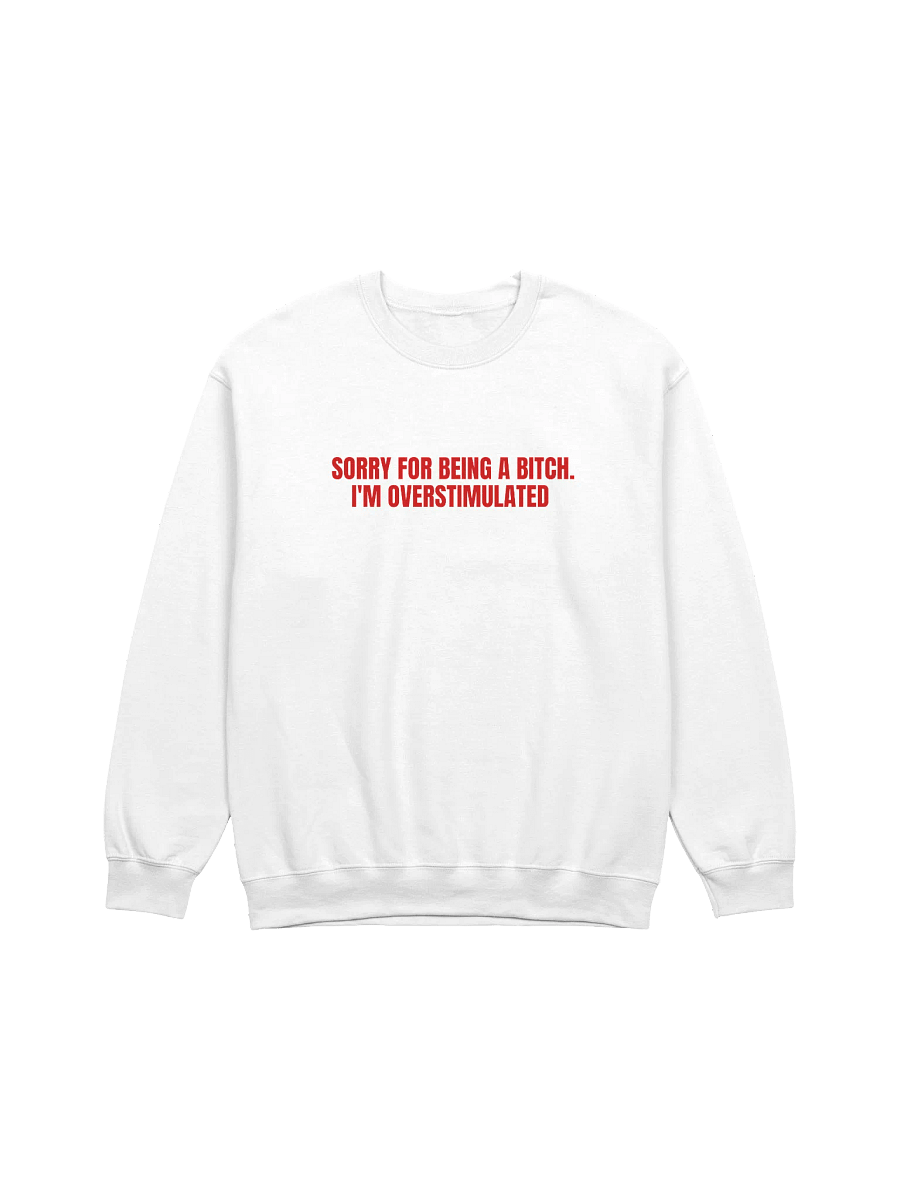Sorry For Being A Bitch I'm Overstimulated Sweatshirt product image (1)