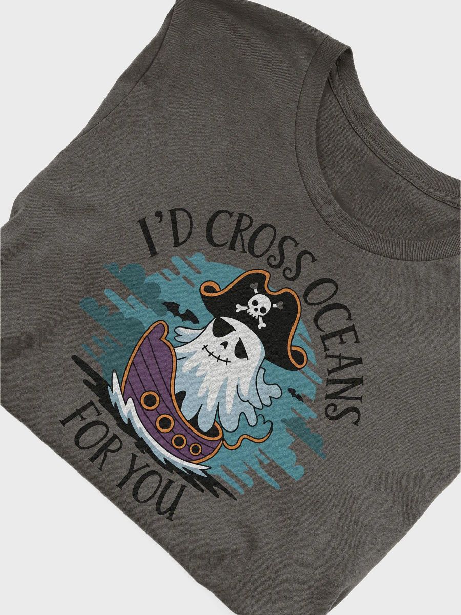“I’D CROSS OCEANS FOR YOU” t-shirt, Spooky pirate apparel, Halloween couple shirt, Ghost pirate shirt, Halloween romantic shirt, Romantic ghost t-shirt, Halloween love t-shirt, Fun Halloween party tee product image (5)