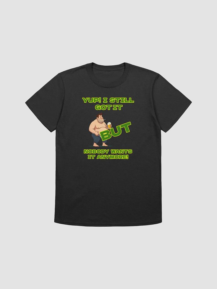 I Still Got It, But Nobody Wants It Anymore Tee product image (1)