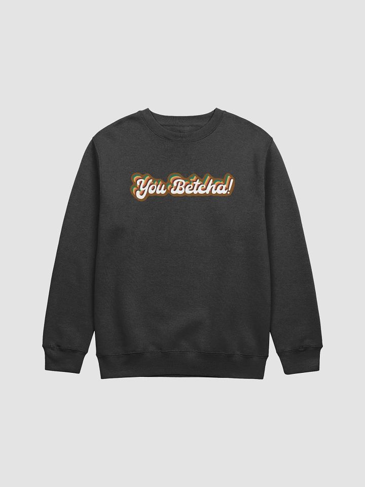 YOU BETCHA! Sweatshirt product image (7)