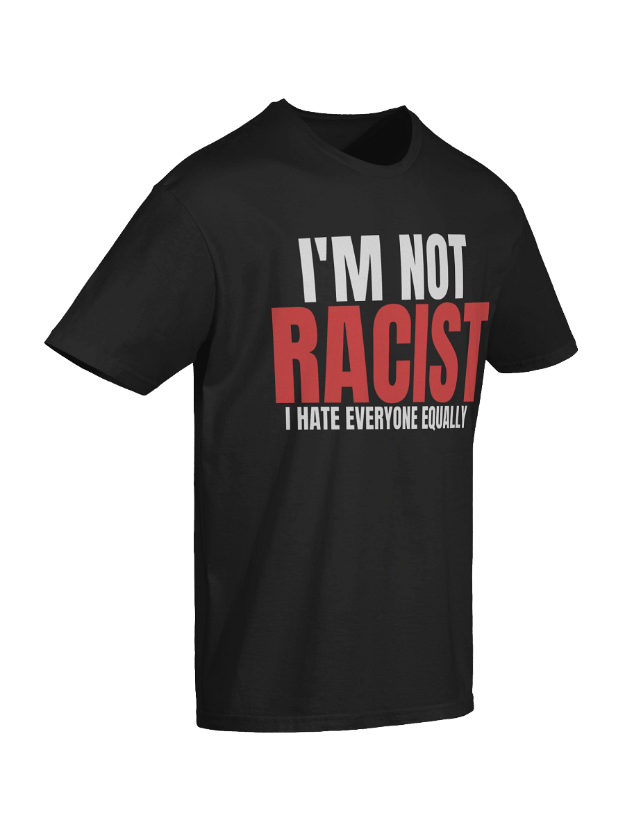 I'm not racist i hate everyone equally T shirt product image (6)