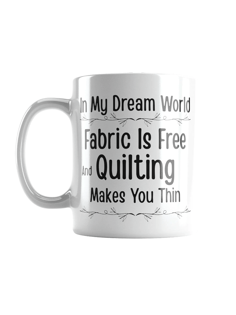 In My Dream World, Fabric Is Free And Quilting Makes You Thin | Quilters Gift - White Ceramic Mug (Black Text) product image (17)
